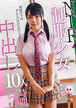 NTR制服少女 中出し10人5時間